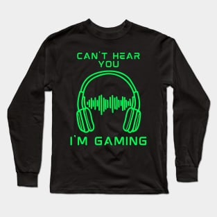 can't hear you i am gaming Long Sleeve T-Shirt